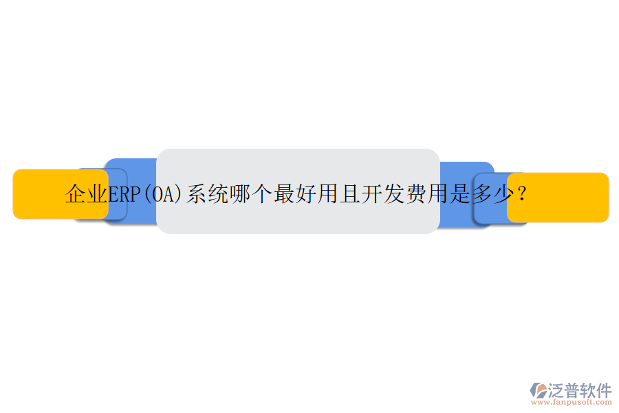 企業(yè)ERP(OA)系統(tǒng)哪個(gè)最好用且開發(fā)費(fèi)用是多少？