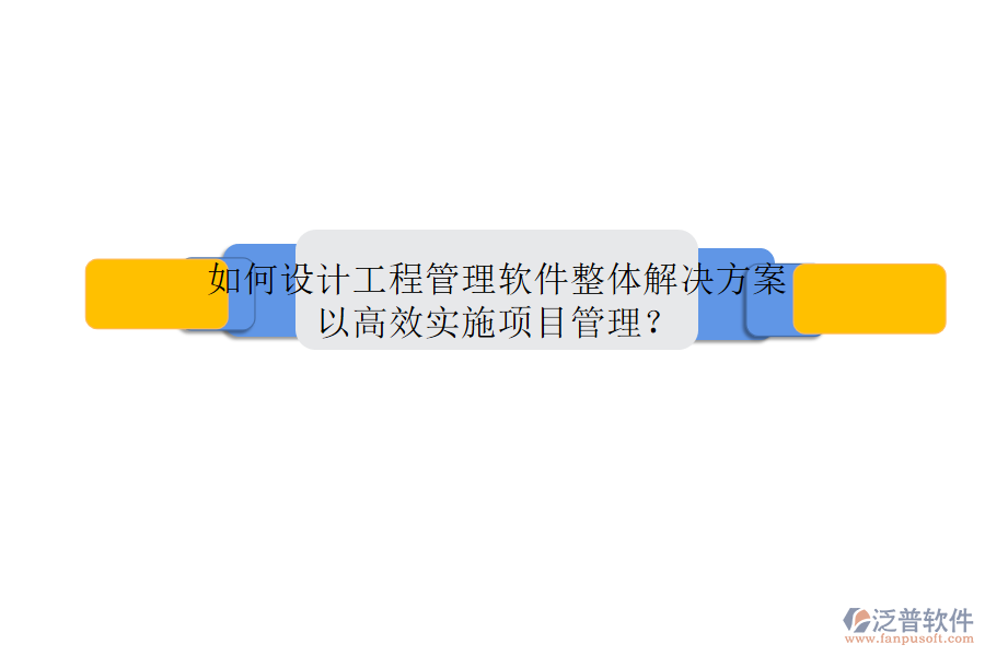 如何設(shè)計工程管理軟件整體解決方案以高效實施項目管理?