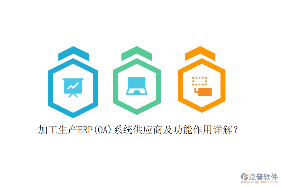 加工生產(chǎn)ERP(OA)系統(tǒng)供應商及功能作用詳解？
