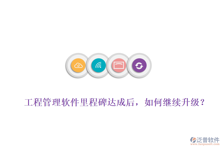 工程管理軟件里程碑達(dá)成后，如何繼續(xù)升級？