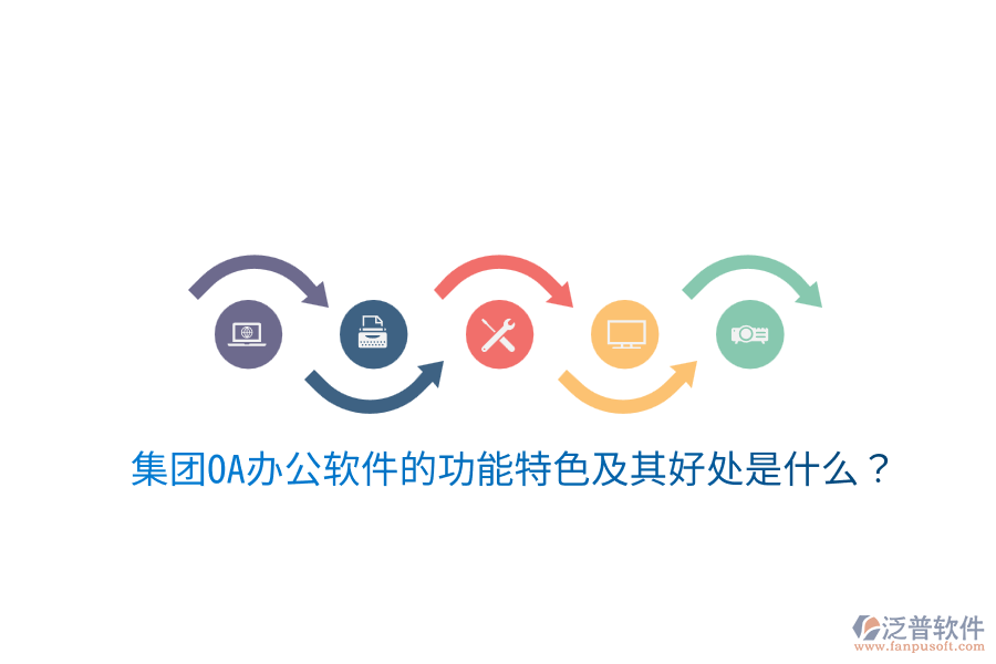 集團OA辦公軟件的功能特色及其好處是什么？