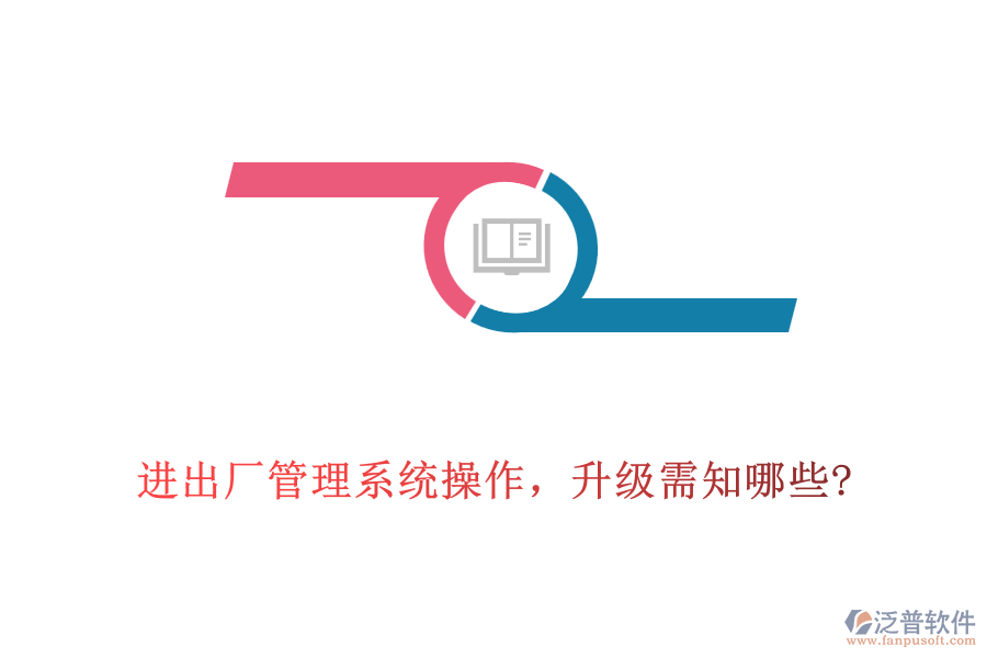 進(jìn)出廠(chǎng)管理系統(tǒng)操作，升級(jí)需知哪些?