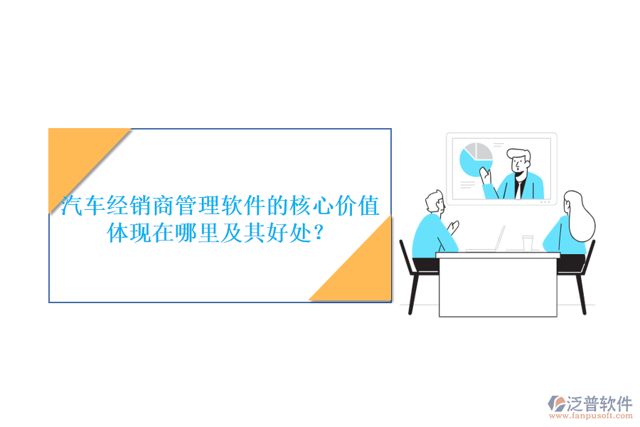 汽車經(jīng)銷商管理軟件的核心價值體現(xiàn)在哪里及其好處？