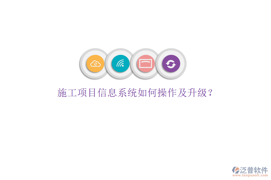 施工項(xiàng)目信息系統(tǒng)如何操作及升級(jí)?