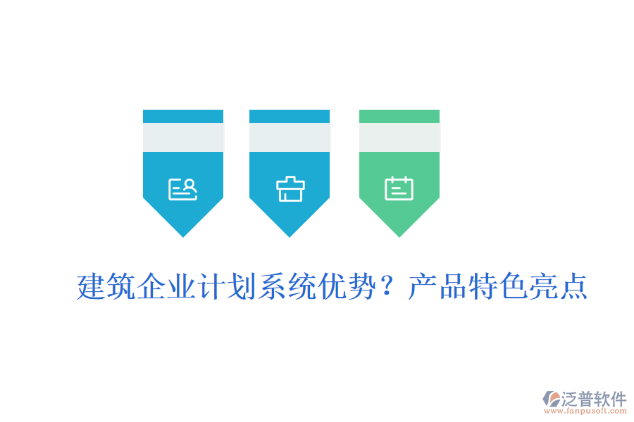 建筑企業(yè)計劃系統(tǒng)優(yōu)勢？產品特色亮點