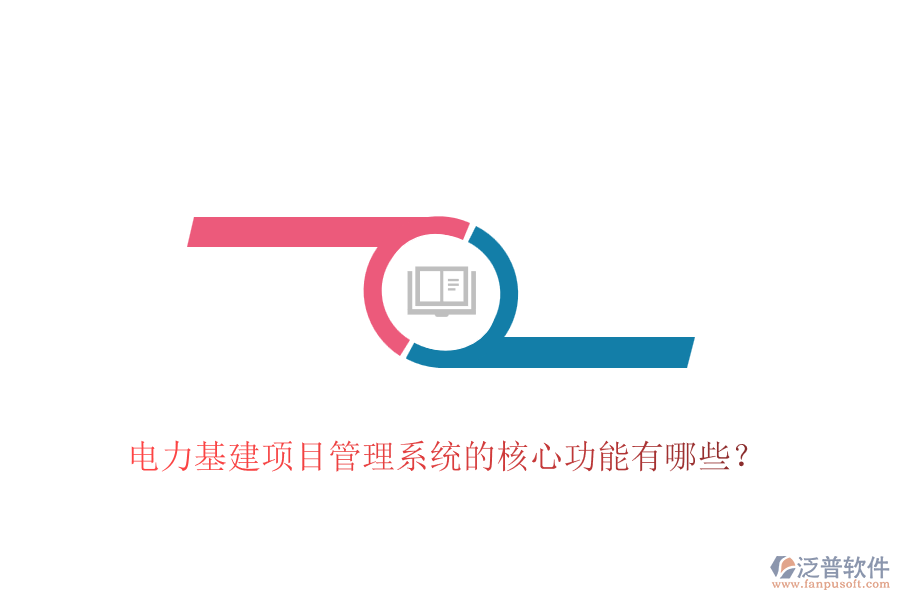 電力基建項(xiàng)目管理系統(tǒng)的核心功能有哪些？