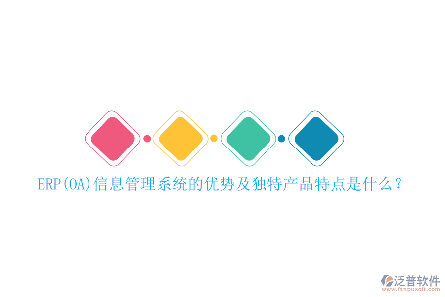 ERP(OA)信息管理系統(tǒng)的優(yōu)勢及獨特產(chǎn)品特點是什么？
