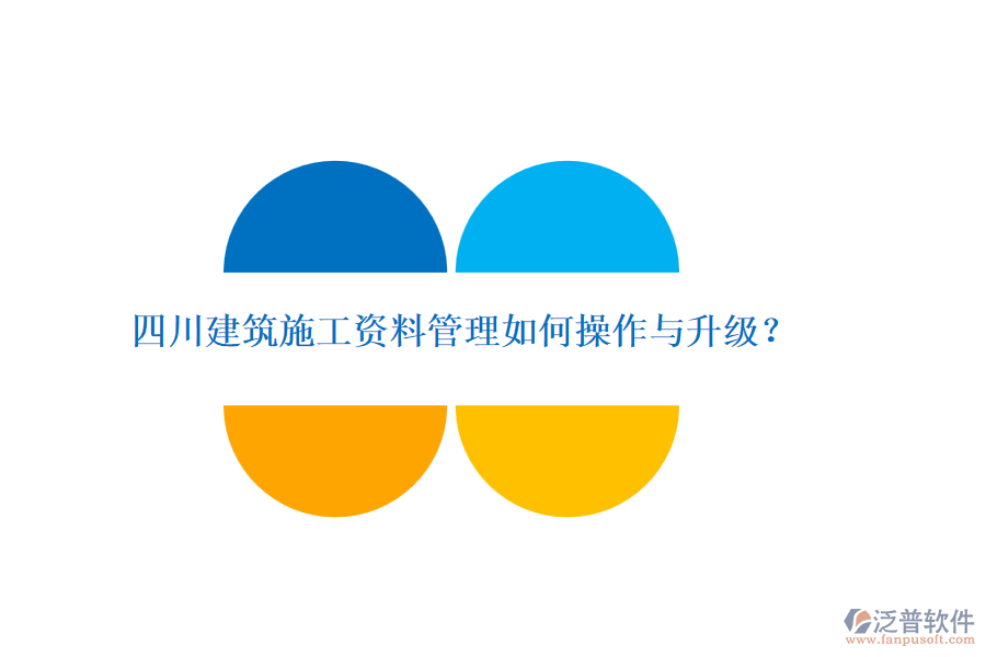四川建筑施工資料管理如何操作與升級(jí)？