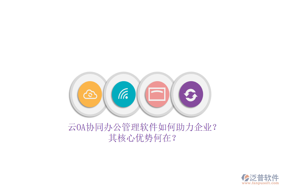 云OA協(xié)同辦公管理軟件如何助力企業(yè)？其核心優(yōu)勢(shì)何在？
