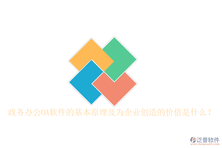  政務(wù)辦公OA軟件的基本原理及為企業(yè)創(chuàng)造的價(jià)值是什么？