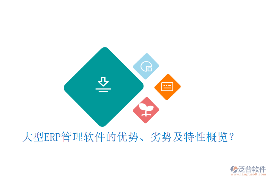 大型ERP管理軟件的優(yōu)勢、劣勢及特性概覽？