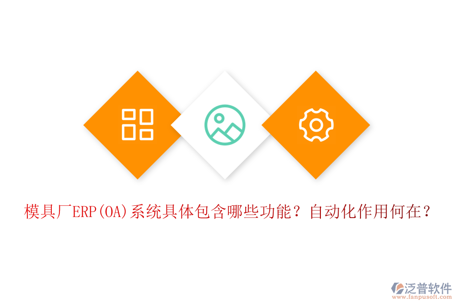 模具廠ERP(OA)系統(tǒng)具體包含哪些功能？自動(dòng)化作用何在？