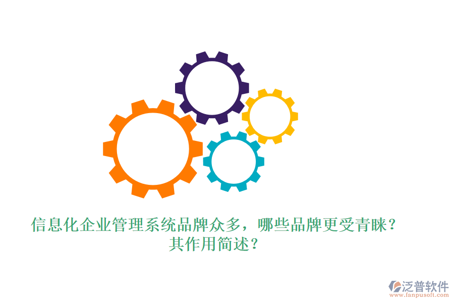 信息化企業(yè)管理系統(tǒng)品牌眾多，哪些品牌更受青睞？其作用簡述？