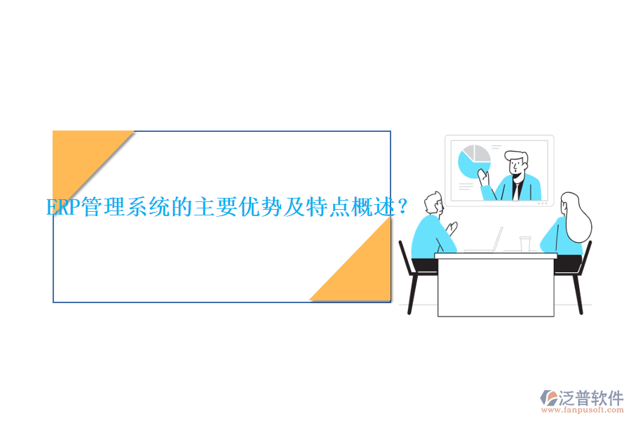 ERP管理系統(tǒng)的主要優(yōu)勢及特點(diǎn)概述？