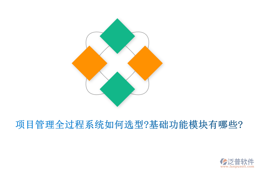 項(xiàng)目管理全過(guò)程系統(tǒng)如何選型?基礎(chǔ)功能模塊有哪些?