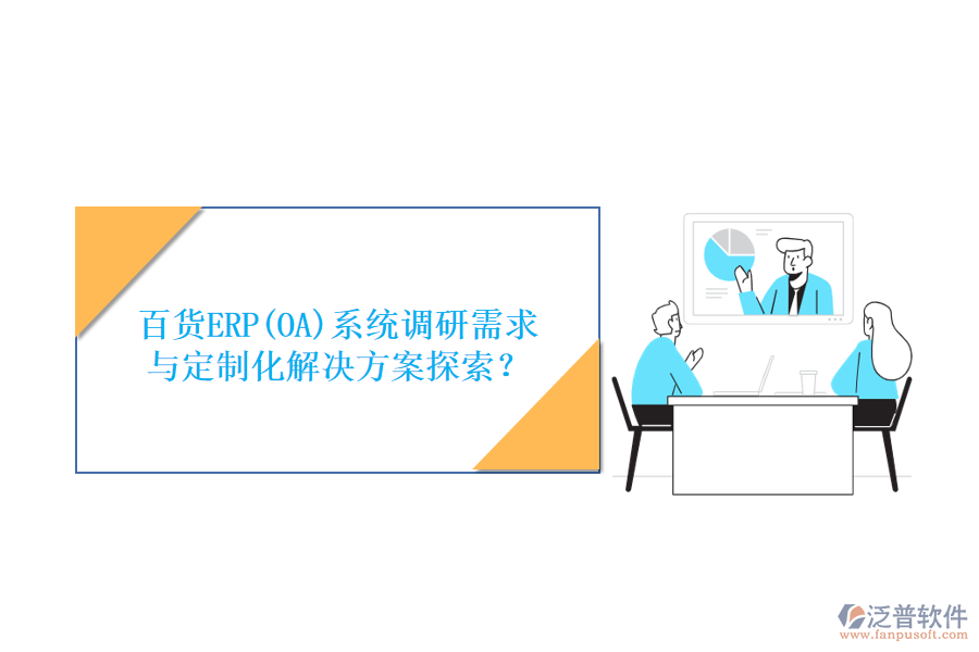 百貨ERP(OA)系統(tǒng)調(diào)研需求與定制化解決方案探索？