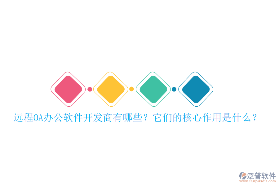 遠(yuǎn)程OA辦公軟件開發(fā)商有哪些？它們的核心作用是什么？