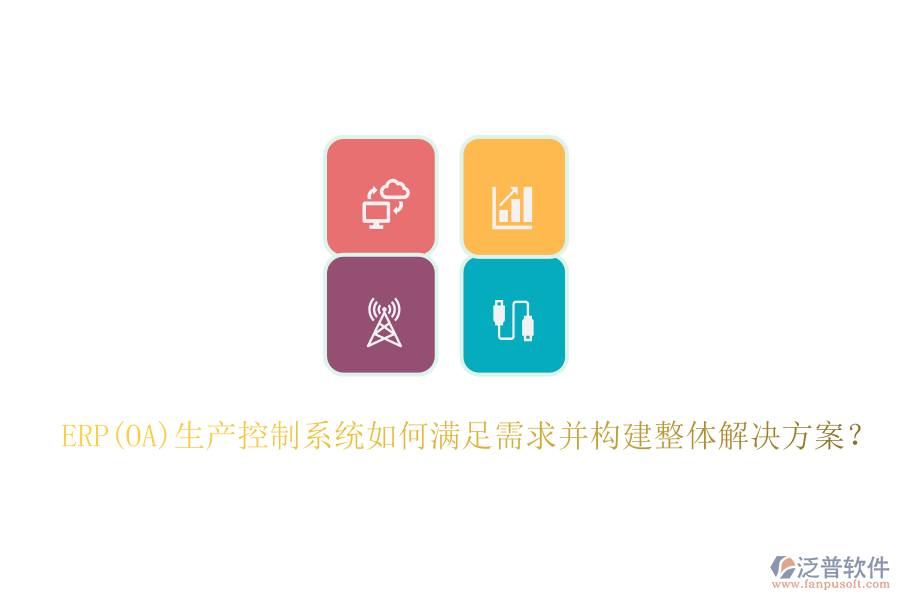 ERP(OA)生產(chǎn)控制系統(tǒng)如何滿足需求并構(gòu)建整體解決方案？