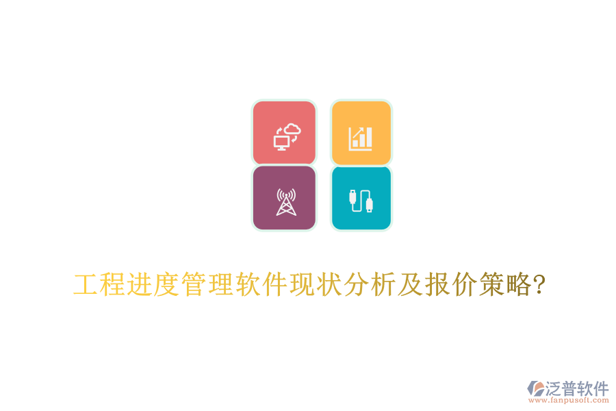 工程進度管理軟件現(xiàn)狀分析及報價策略?