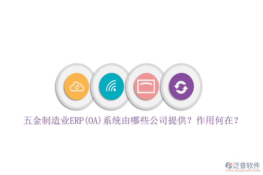 五金制造業(yè)ERP(OA)系統(tǒng)由哪些公司提供？作用何在？