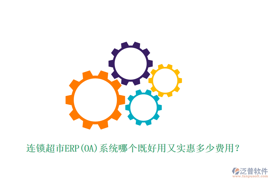連鎖超市ERP(OA)系統(tǒng)哪個既好用又實惠多少費用？