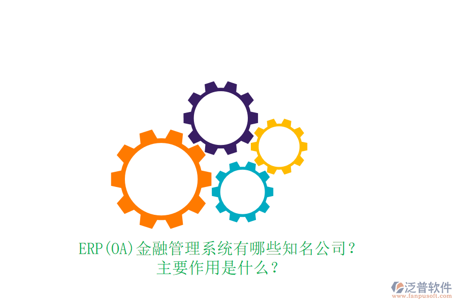 ERP(OA)金融管理系統(tǒng)有哪些知名公司？主要作用是什么？