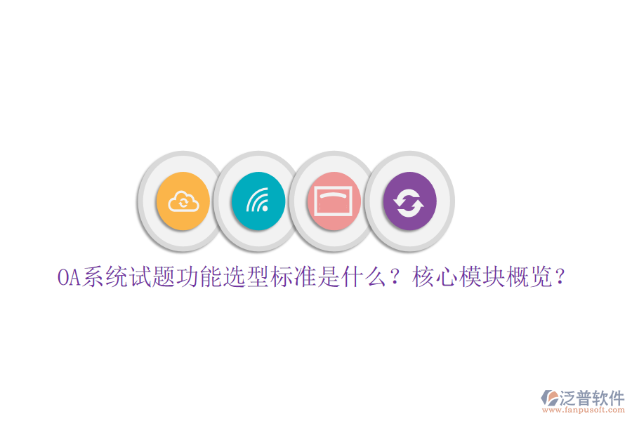  OA系統(tǒng)試題功能選型標(biāo)準(zhǔn)是什么？核心模塊概覽？