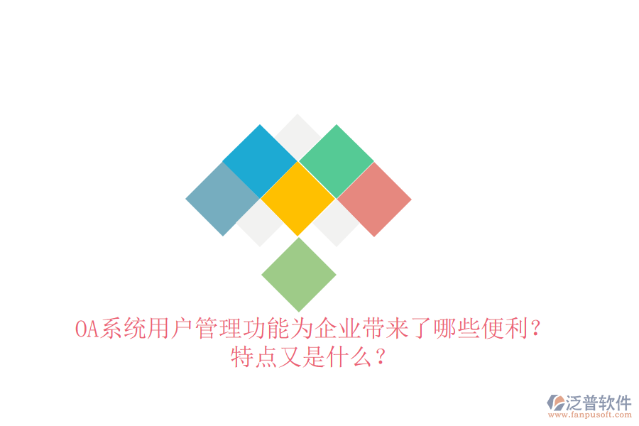  OA系統(tǒng)用戶管理功能為企業(yè)帶來了哪些便利？特點(diǎn)又是什么？