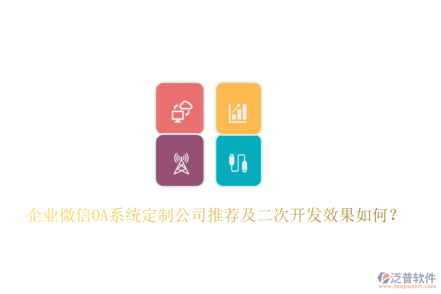  企業(yè)微信OA系統(tǒng)定制公司推薦及二次開(kāi)發(fā)效果如何？