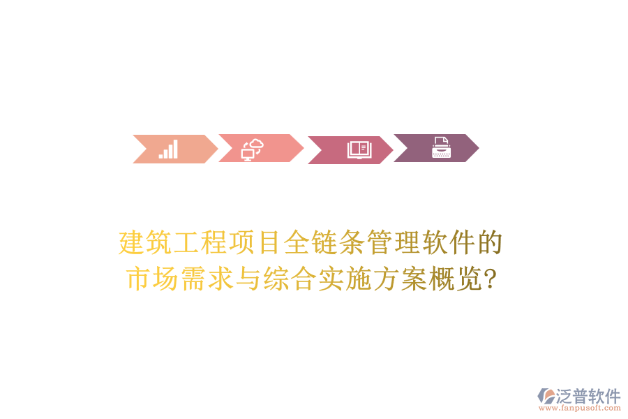 建筑工程項目全鏈條管理軟件的市場需求與綜合實施方案概覽?
