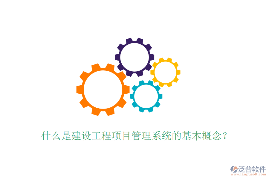 什么是建設(shè)工程項(xiàng)目管理系統(tǒng)的基本概念？