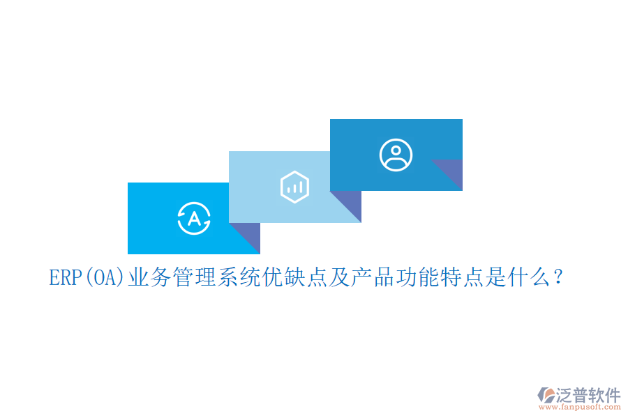 ERP(OA)業(yè)務管理系統(tǒng)優(yōu)缺點及產(chǎn)品功能特點是什么？