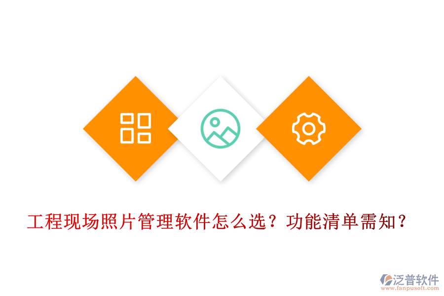 工程現(xiàn)場(chǎng)照片管理軟件怎么選？功能清單需知？