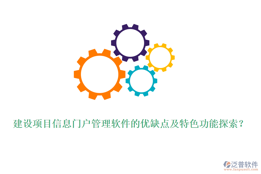 建設項目信息門戶管理軟件的優(yōu)缺點及特色功能探索？