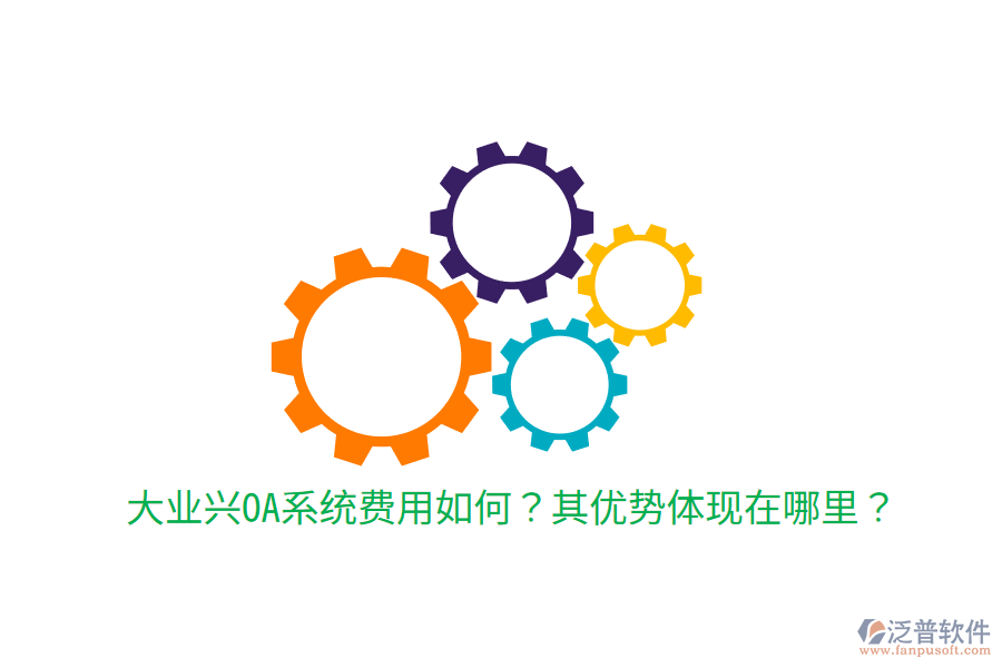  大業(yè)興OA系統(tǒng)費用如何？其優(yōu)勢體現(xiàn)在哪里？