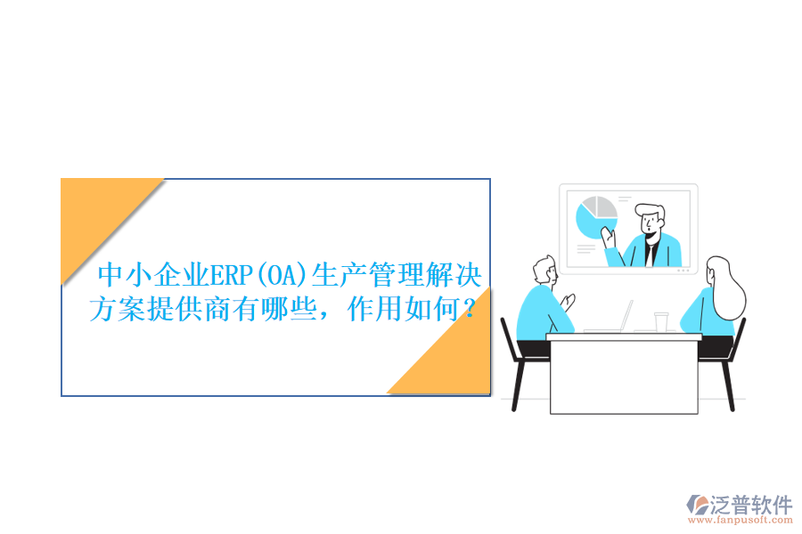 中小企業(yè)ERP(OA)生產(chǎn)管理解決方案提供商有哪些，作用如何？