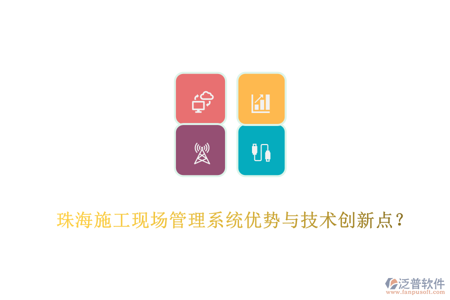 珠海施工現(xiàn)場(chǎng)管理系統(tǒng)優(yōu)勢(shì)與技術(shù)創(chuàng)新點(diǎn)？