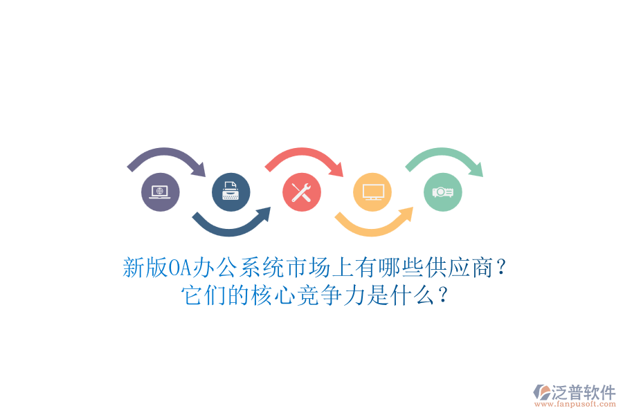 新版<a href=http://m.newsbd7.com/oa/ target=_blank class=infotextkey>OA辦公系統(tǒng)</a>市場上有哪些供應(yīng)商？它們的核心競爭力是什么？