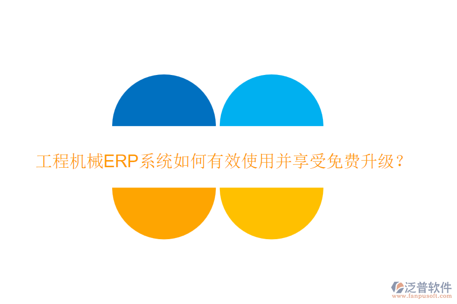 工程機械ERP系統(tǒng)如何有效使用并享受免費升級?