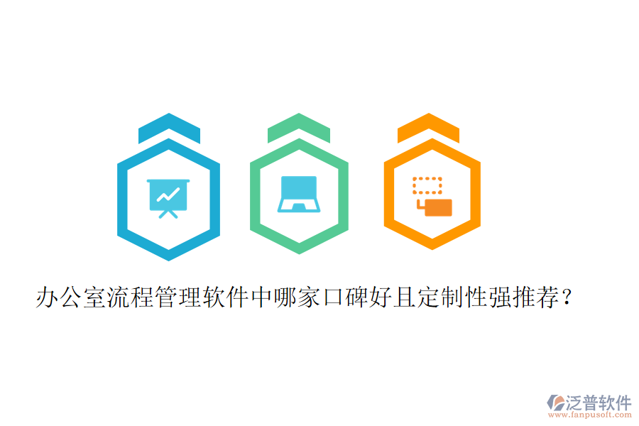 辦公室流程管理軟件中哪家口碑好且定制性強推薦?