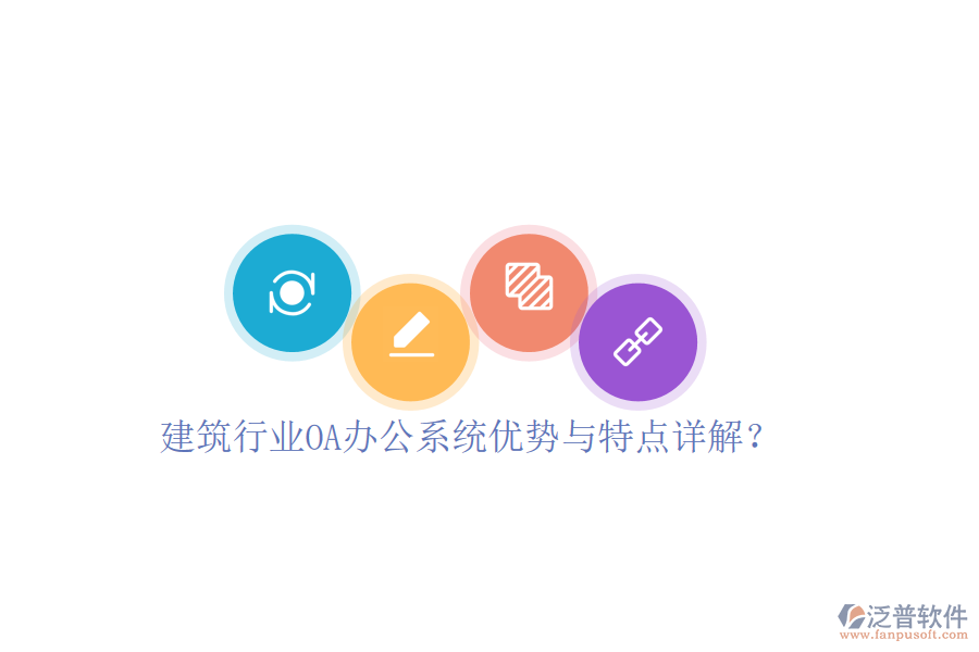  建筑行業(yè)OA辦公系統(tǒng)優(yōu)勢與特點詳解？