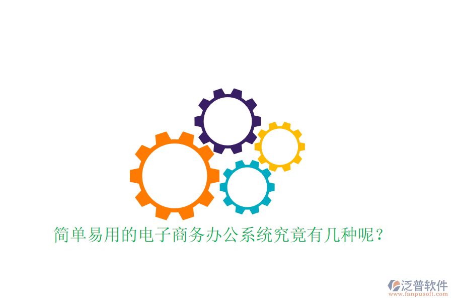  簡(jiǎn)單易用的電子商務(wù)辦公系統(tǒng)究竟有幾種呢？