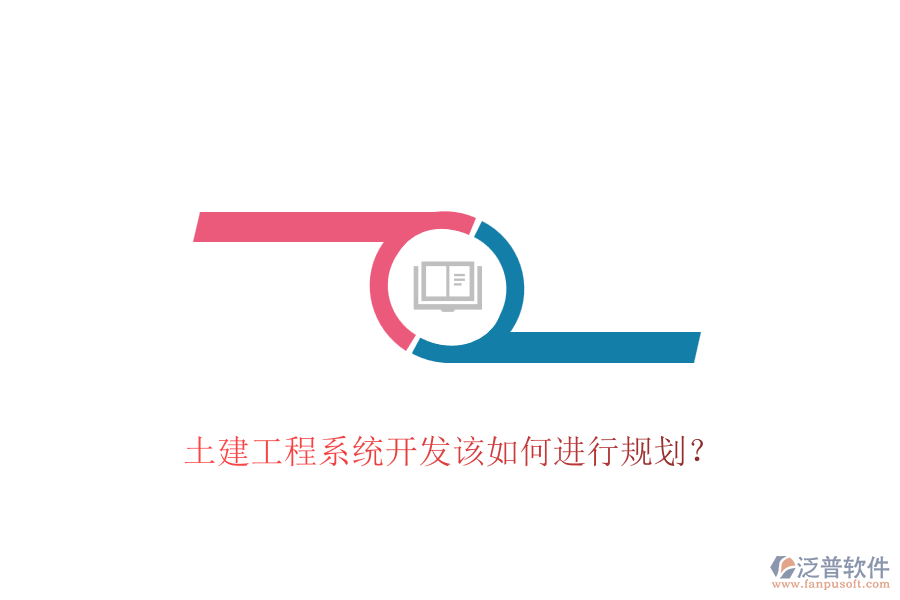 土建工程系統(tǒng)開發(fā)該如何進(jìn)行規(guī)劃？