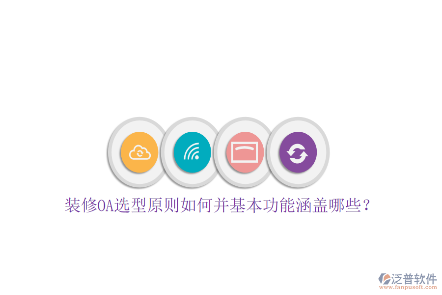  裝修OA選型原則如何并基本功能涵蓋哪些？