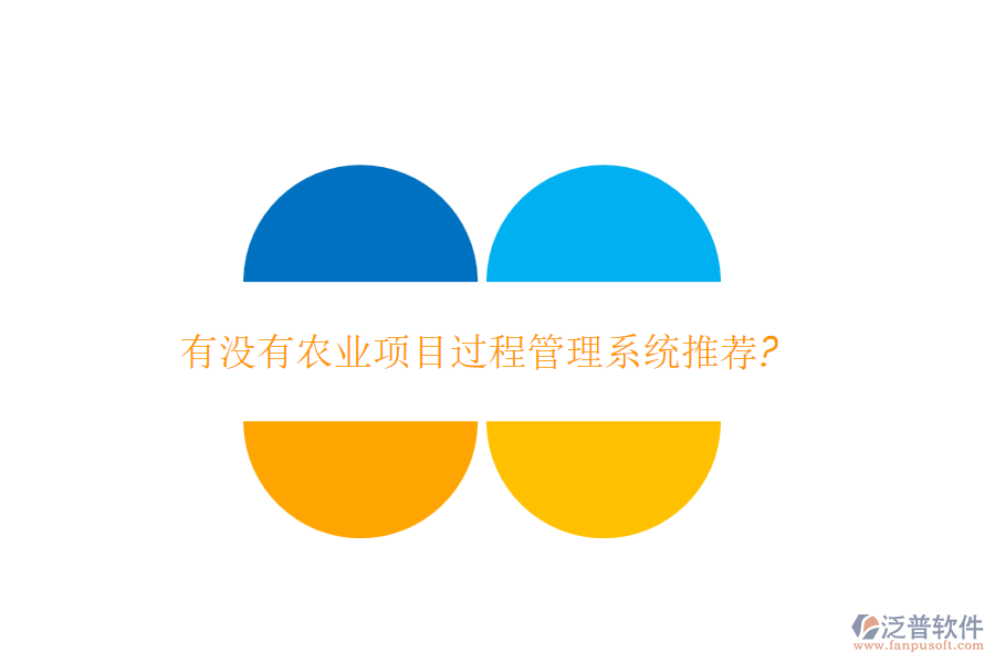 有沒有農業(yè)項目過程管理系統(tǒng)推薦?