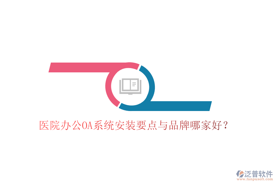  醫(yī)院辦公OA系統(tǒng)安裝要點與品牌哪家好？