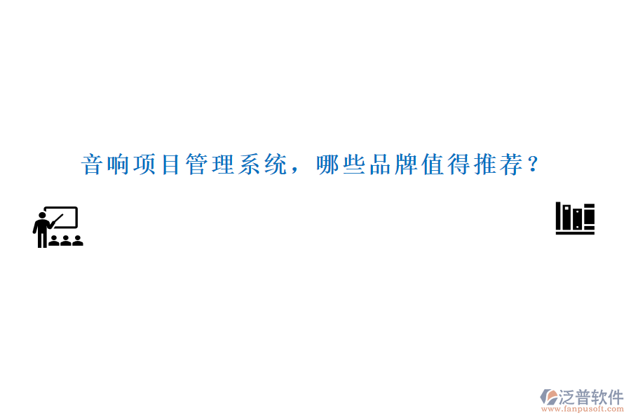 音響項(xiàng)目管理系統(tǒng)，哪些品牌值得推薦？