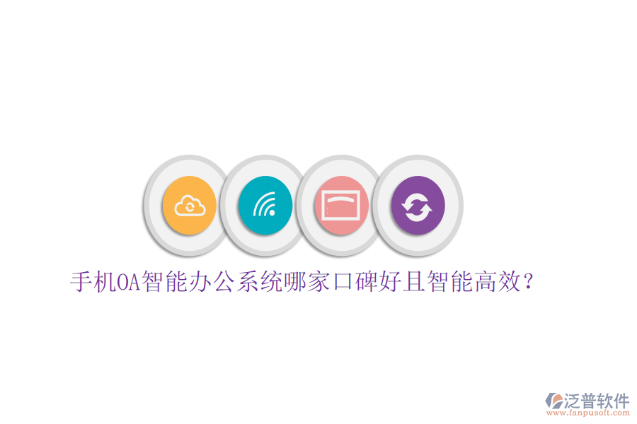  手機OA智能辦公系統(tǒng)哪家口碑好且智能高效？