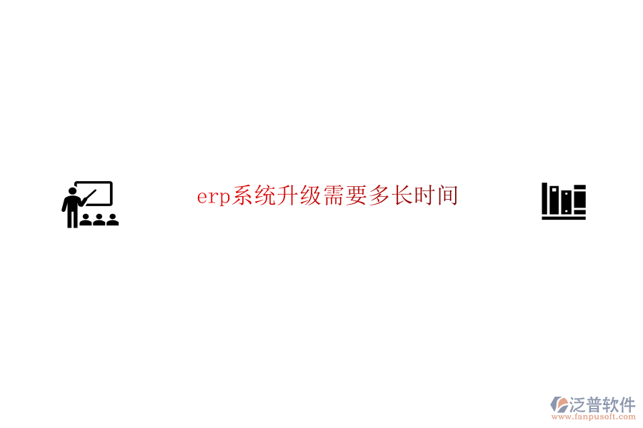 erp系統(tǒng)升級(jí)需要多長(zhǎng)時(shí)間