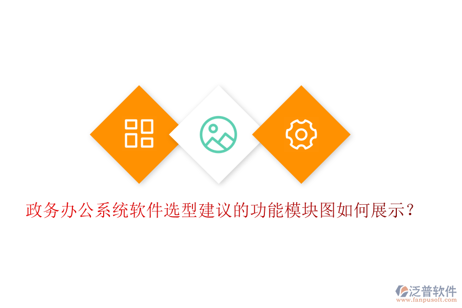 政務(wù)辦公系統(tǒng)軟件選型建議的功能模塊圖如何展示？